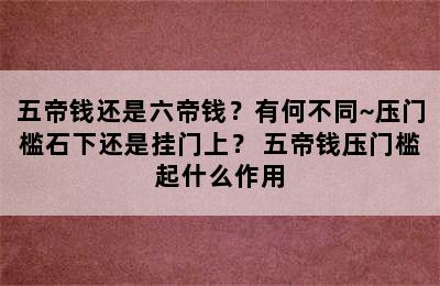 五帝钱还是六帝钱？有何不同~压门槛石下还是挂门上？ 五帝钱压门槛起什么作用